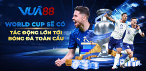 world cup se co tac dong lon toi bong da toan cau